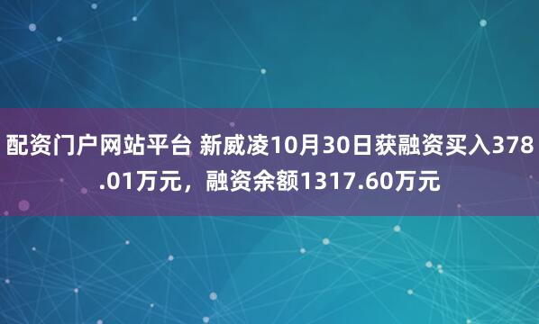 配资门户网站平台 新威凌10月30日获融资买入378.01万元，融资余额1317.60万元